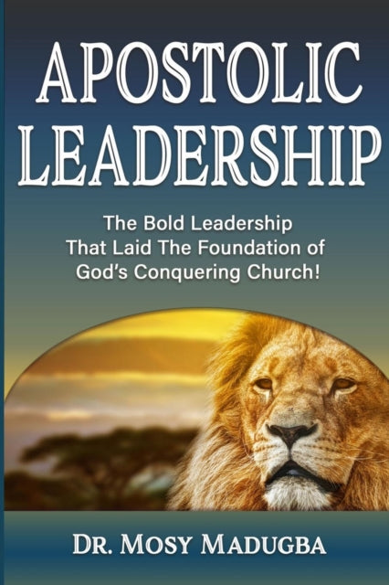 Apostolic Leadership: The Bold Leadershi By Madugba, Mosy