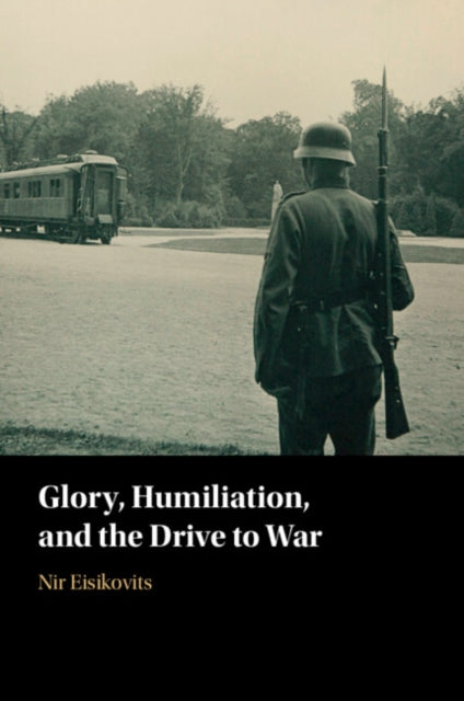 Glory Humiliation And The Drive To Wa By Eisikovits  Nir