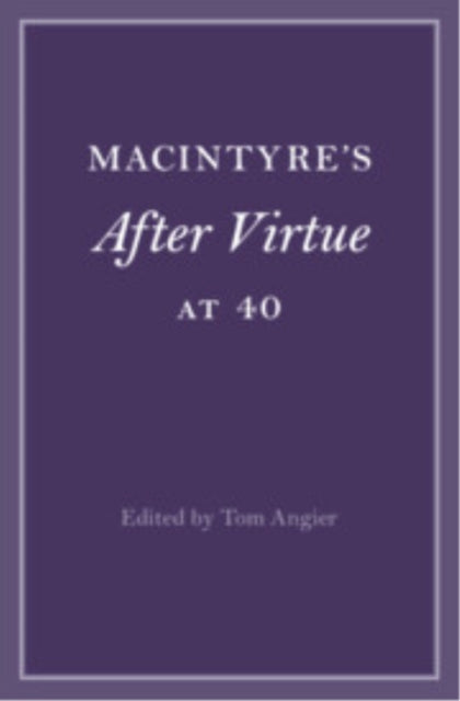 Macintyres I After Virtue I At 40 By Edited By Tom Angier