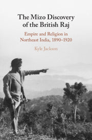 The Mizo Discovery Of The British Raj By Jackson  Kyle