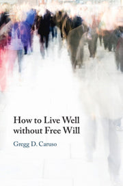 HOW TO LIVE WELL WITHOUT FREE WILL By CARUSO, GREGG D.