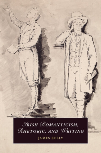 Irish Romanticism Rhetoric And Writin By Kelly  James