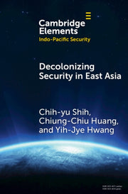 Decolonizing Security In East Asia By Shih  Chih-yu