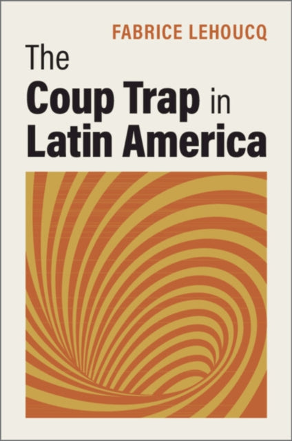Coup Trap In Latin America By Lehoucq, Fabrice