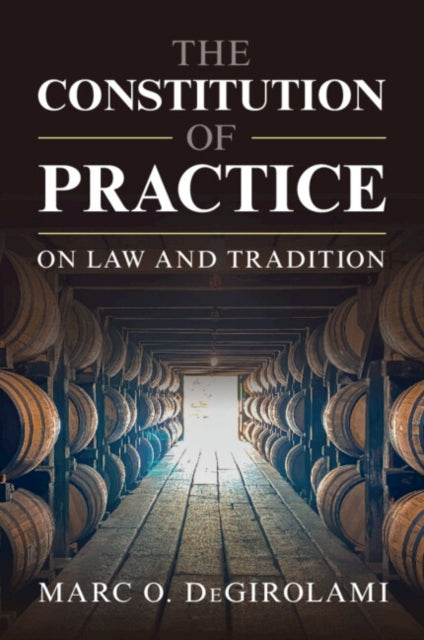 The Constitution Of Practice By Degirolami  Marc O.