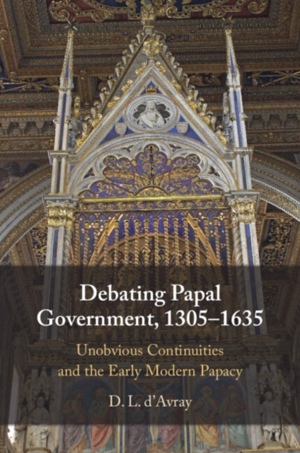 Debating Papal Government 1305 1635 By D'avray  D. L.