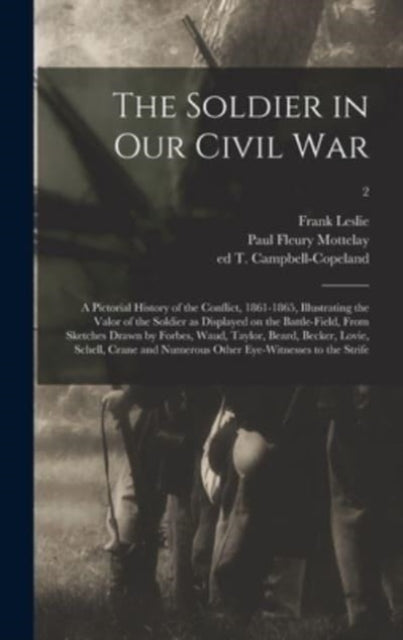 The Soldier In Our Civil War : A Pictori