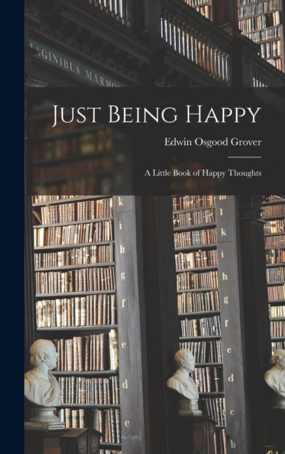 Just Being Happy  A Little Book Of Happy By Grover, Edwin Osgood