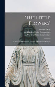 "the Little Flowers" :   The Life Of St.