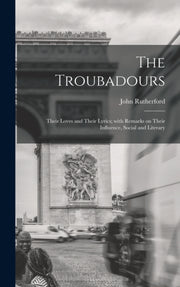 The Troubadours : Their Loves And Their