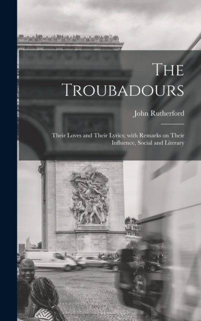 The Troubadours : Their Loves And Their