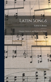 Latin Songs : Classical, Medieval, And M