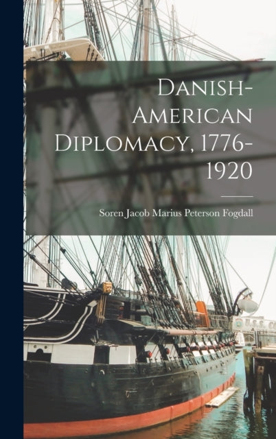 Danish-american Diplomacy, 1776-1920