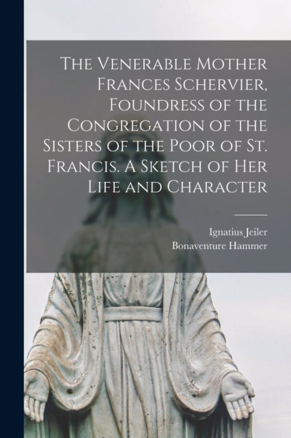 The Venerable Mother Frances Schervier,