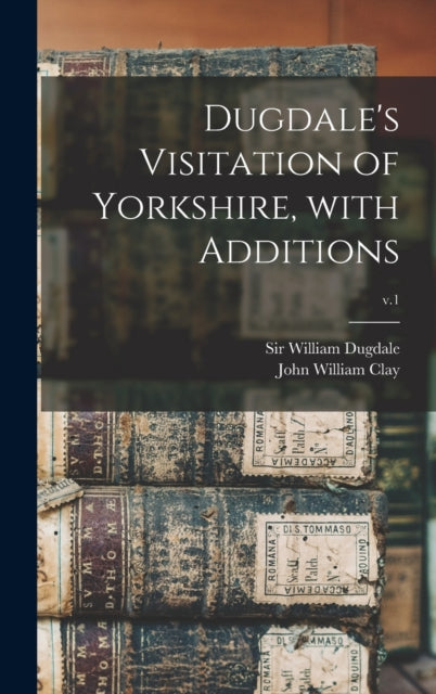 Dugdale's Visitation Of Yorkshire, With