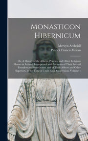 Monasticon Hibernicum: Or, A History Of