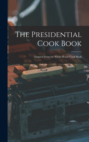 The Presidential Cook Book : Adapted Fro By Anonymous