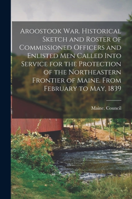 Aroostook War. Historical Sketch And Ros