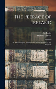 The Peerage Of Ireland : Or, A Genealogi By Lodge, John 1692-177
