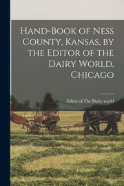 Hand-book Of Ness County, Kansas, By The By The Dairy World, Edi