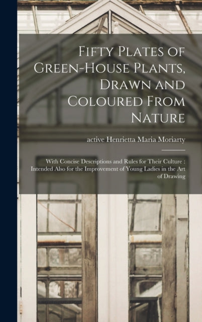 Fifty Plates Of Green-house Plants, Draw By Moriarty, Henrietta