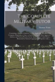 The Complete Military Tutor: : Containin