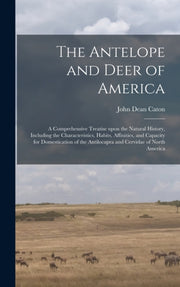 The Antelope And Deer Of America : A Com By Caton, John Dean 181