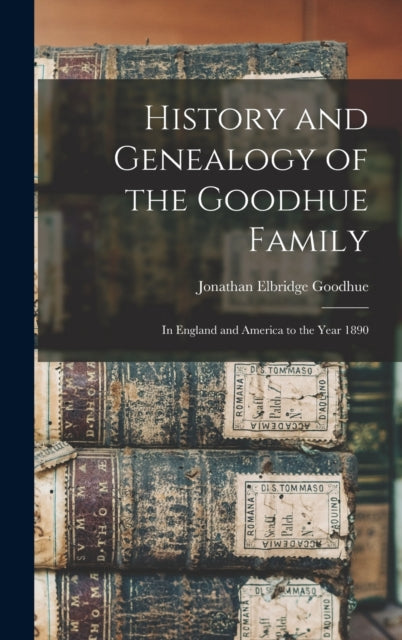 History And Genealogy Of The Goodhue Fam