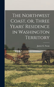The Northwest Coast, Or, Three Years' Re