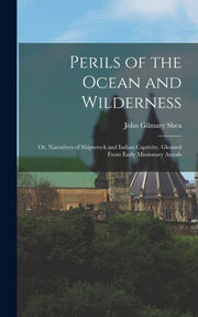 Perils Of The Ocean And Wilderness: Or, By Shea, John Gilmary 1