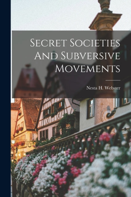Secret Societies And Subversive Movement By Nesta H. Webster