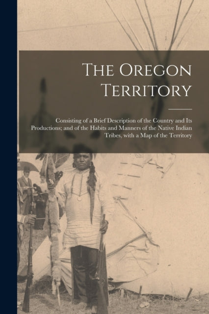 The Oregon Territory [microform] : Consi