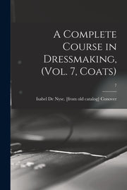 A Complete Course In Dressmaking, (vol.