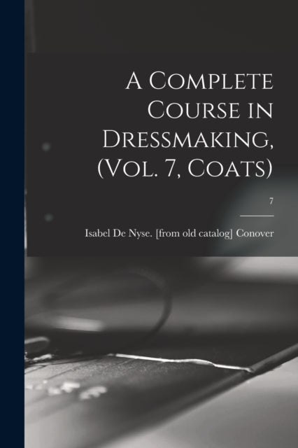 A Complete Course In Dressmaking, (vol.