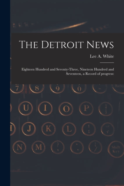 The Detroit News: Eighteen Hundred And S By White, Lee A., 1886-