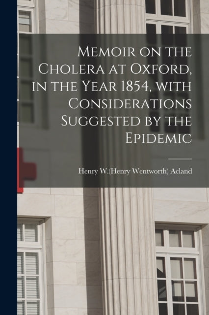 Memoir On The Cholera At Oxford, In The By Acland, Henry W.(hen