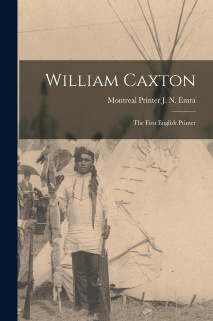 William Caxton  The First English Printe