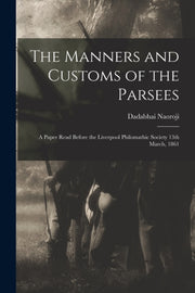 The Manners And Customs Of The Parsees :
