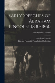 Early Speeches Of Abraham Lincoln, 1830-
