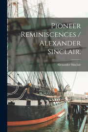 Pioneer Reminiscences - Alexander Sincla