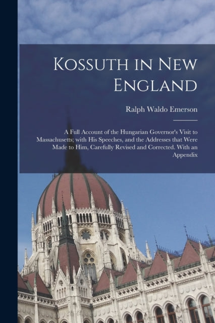 Kossuth In New England: A Full Account O