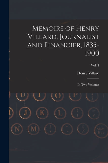 Memoirs Of Henry Villard, Journalist And By Villard, Henry 1835-