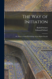 The Way Of Initiation : Or, How To Attai