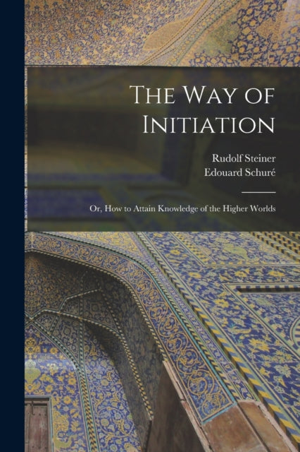 The Way Of Initiation : Or, How To Attai