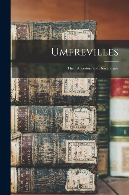 Umfrevilles : Their Ancestors And Descen