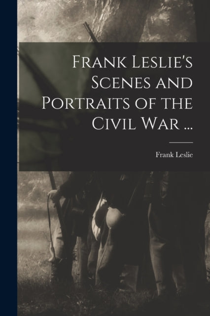 Frank Leslie's Scenes And Portraits Of T
