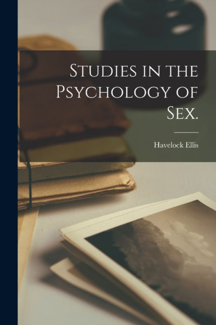 Studies In The Psychology Of Sex. [elect By Ellis, Havelock 1859