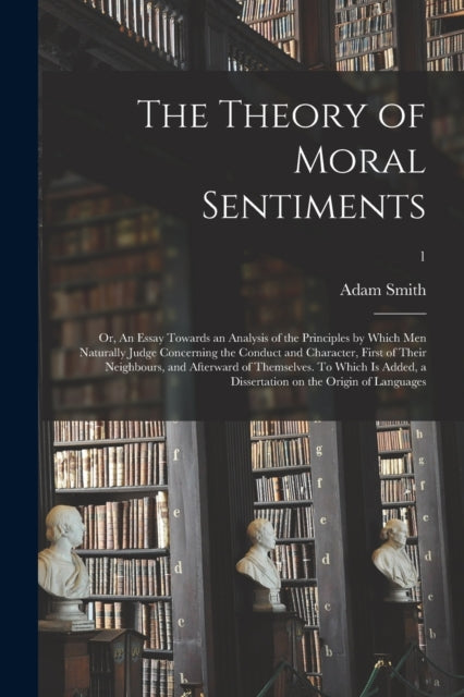 The Theory Of Moral Sentiments  Or, An E