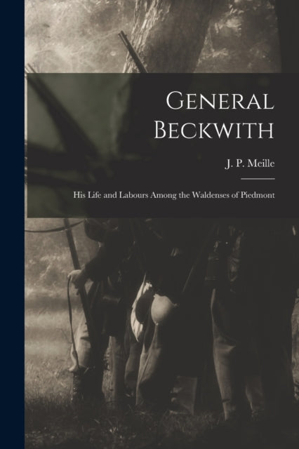General Beckwith : His Life And Labours