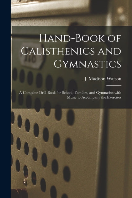 Hand-book Of Calisthenics And Gymnastics By Watson, J. Madison (